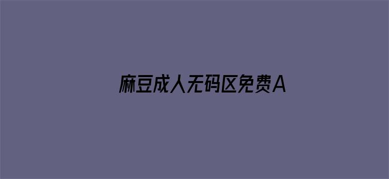 麻豆成人无码区免费A∨视频在线电影封面图